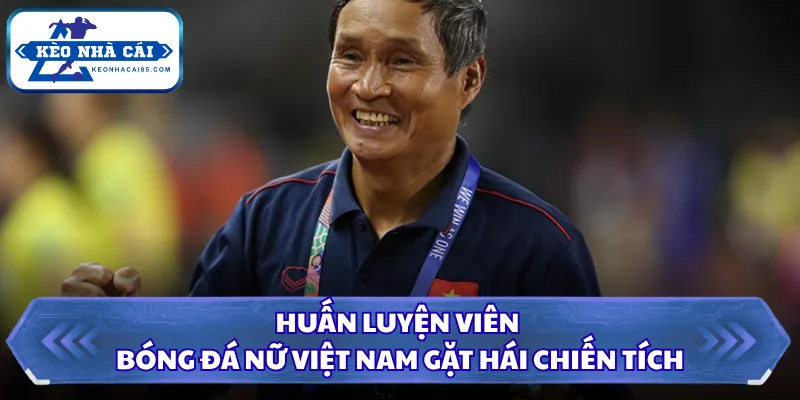 Huấn Luyện Viên Bóng Đá Nữ Việt Nam Gặt Hái Chiến Tích 3 Huấn luyện viên bóng đá nữ Việt Nam