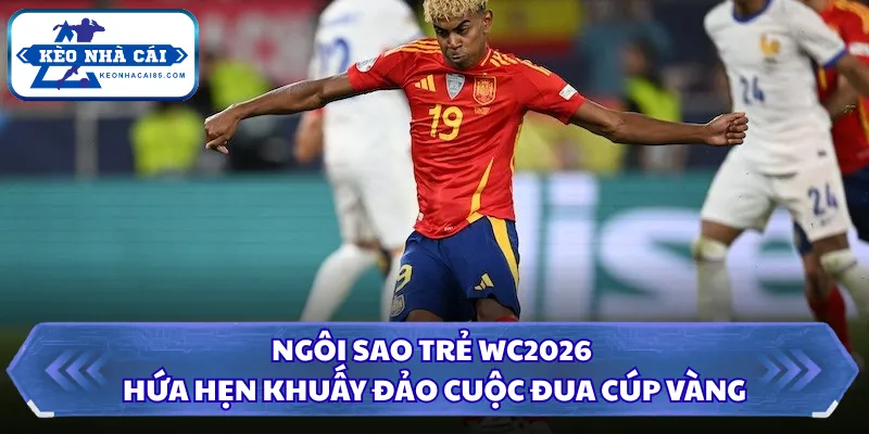 Ngôi Sao Trẻ WC2026 Hứa Hẹn Khuấy Đảo Cuộc Đua Cúp Vàng 26 Ngôi sao trẻ WC2026