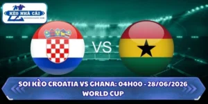 Soi Kèo Croatia vs Ghana: 04h00 - 28/6 - World Cup 2026 12 Soi kèo Croatia vs Ghana