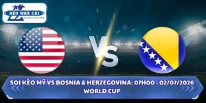 Soi kèo Mỹ vs Bosnia & Herzegovina: 07h00 - 02/07 - World Cup 2026 5 Soi kèo Mỹ vs Bosnia & Herzegovina