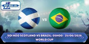 Soi Kèo Scotland vs Brazil: 05h00 - 25/06 - World Cup 2026 15 Soi kèo Scotland vs Brazil