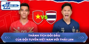 Thành Tích Đối Đầu Của Đội Tuyển Việt Nam Với Thái Lan 9 Thành tích đối đầu của đội tuyển Việt Nam với Thái Lan
