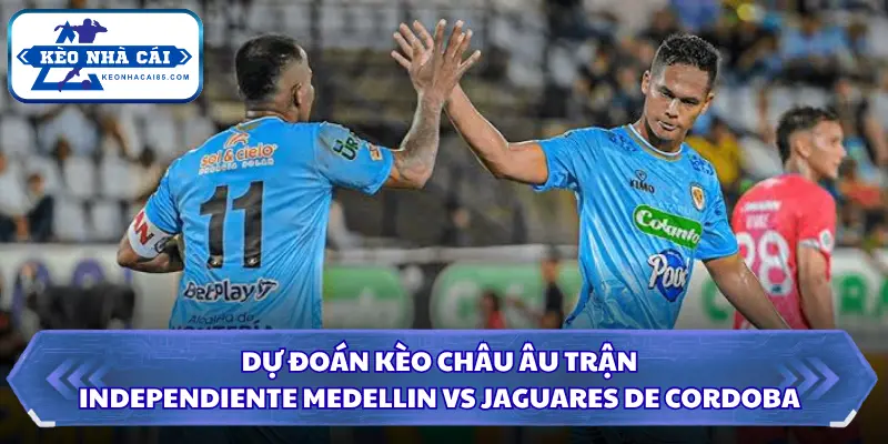 Soi Kèo Nhà Cái Independiente Medellin Vs Jaguares De Cordoba Ngày 23/09/2026 - Colombia 3 Soi kèo nhà cái Independiente Medellin vs Jaguares De Cordoba kèo châu Âu