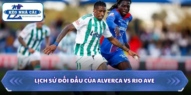 Soi Kèo Nhà Cái Alverca Vs Rio Ave Lúc 00h00 Ngày 20/09/2026 - Liga Portugal 2 Soi kèo nhà cái Alverca vs Rio Ave qua các lần chạm mặt