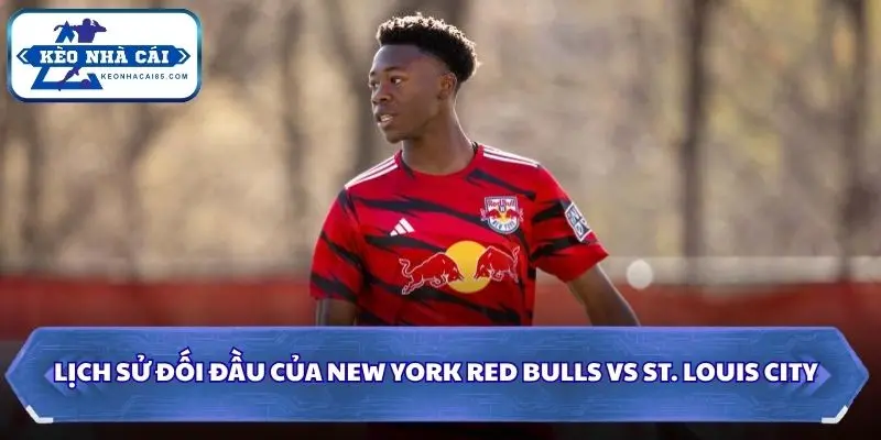 Soi Kèo Nhà Cái New York Red Bulls vs St. Louis City 06h30 Ngày 01/10/2026 – MLS 2 Soi kèo nhà cái New York Red Bulls vs St. Louis City qua những lần gặp mặt