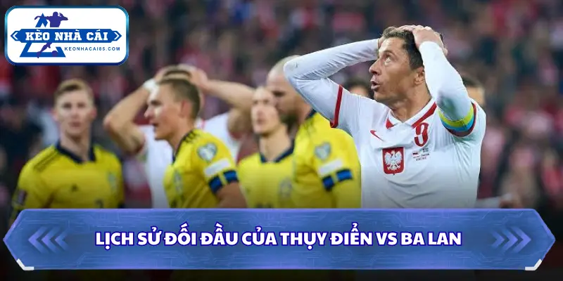 Soi Kèo Nhà Cái Thụy Điển vs Ba Lan 01h45 Ngày 29/09/2026 - UEFA Nations League 2 Soi kèo nhà cái Thụy Điển vs Ba Lan qua những lần gặp mặt