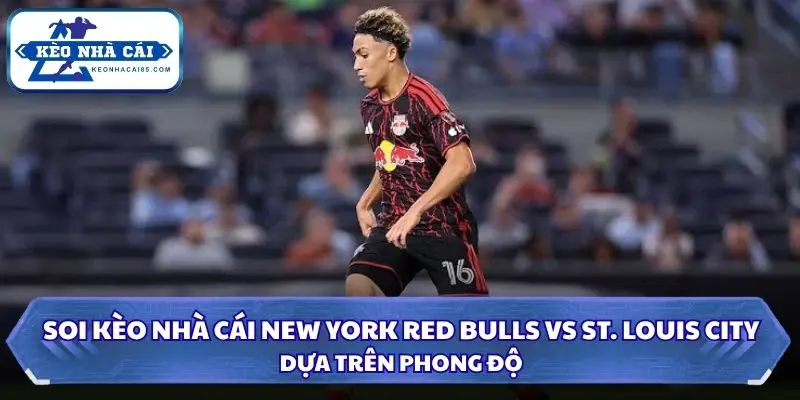 Soi Kèo Nhà Cái New York Red Bulls vs St. Louis City 06h30 Ngày 01/10/2026 – MLS 1 Thông tin đánh giá phong độ gần đây từ 2 đội bóng