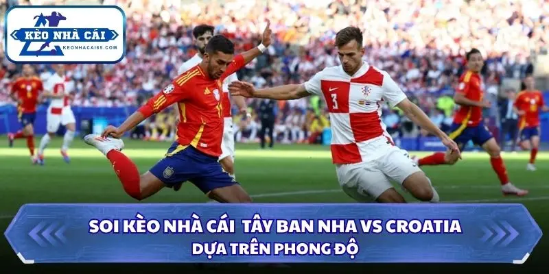 Soi Kèo Nhà Cái Tây Ban Nha vs Croatia 01h45 Ngày 30/09/2026 - UEFA Nations League 1 Thông tin đánh giá phong độ gần đây từ 2 đội tuyển